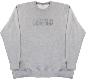Don't Ask Me Anything - Huge Oversized Hoodless Hoodie